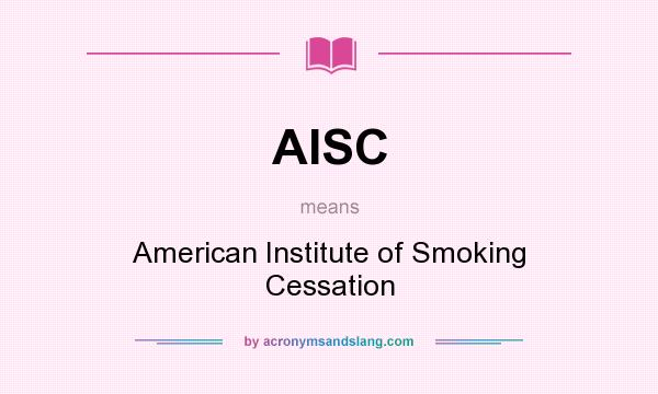 What does AISC mean? It stands for American Institute of Smoking Cessation