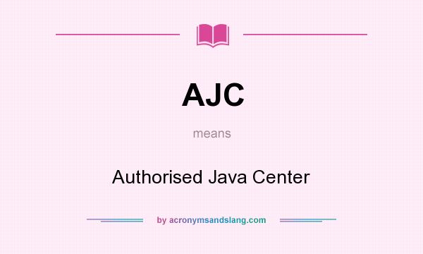 What does AJC mean? It stands for Authorised Java Center