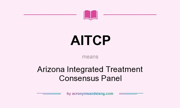 What does AITCP mean? It stands for Arizona Integrated Treatment Consensus Panel