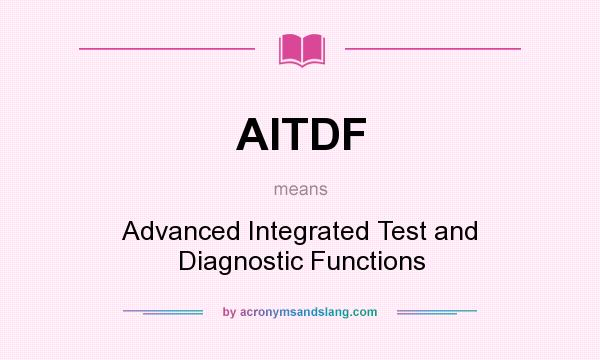 What does AITDF mean? It stands for Advanced Integrated Test and Diagnostic Functions