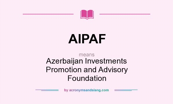 What does AIPAF mean? It stands for Azerbaijan Investments Promotion and Advisory Foundation