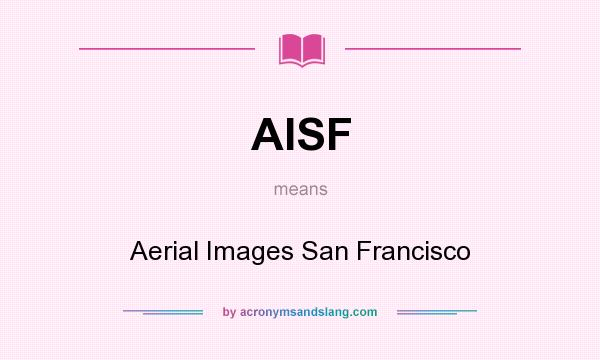 What does AISF mean? It stands for Aerial Images San Francisco