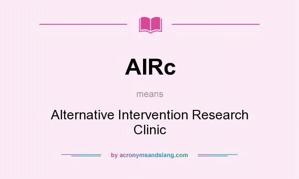 What does AIRc mean? It stands for Alternative Intervention Research Clinic