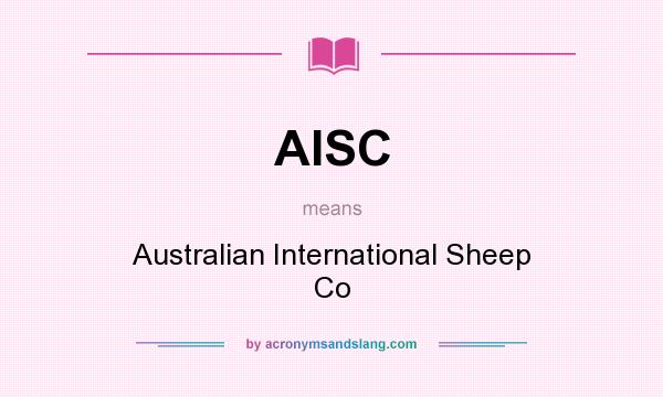 What does AISC mean? It stands for Australian International Sheep Co