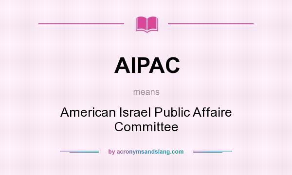 What does AIPAC mean? It stands for American Israel Public Affaire Committee