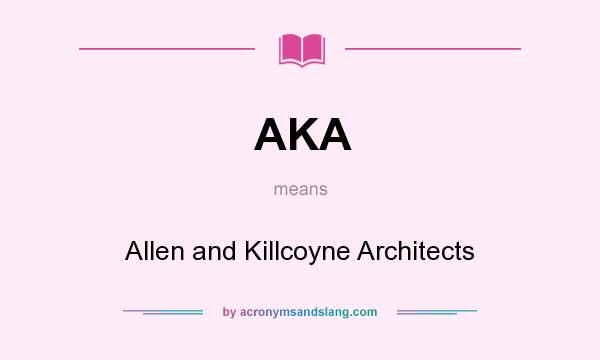 What does AKA mean? It stands for Allen and Killcoyne Architects