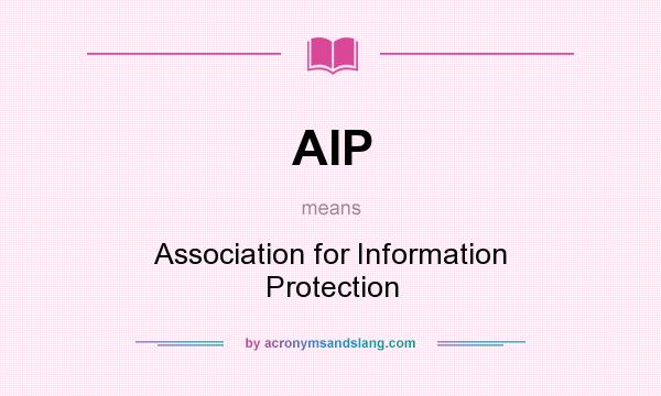 What does AIP mean? It stands for Association for Information Protection