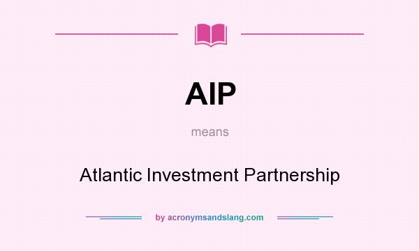 What does AIP mean? It stands for Atlantic Investment Partnership