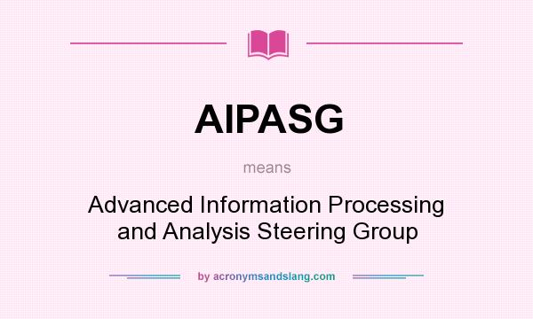 What does AIPASG mean? It stands for Advanced Information Processing and Analysis Steering Group