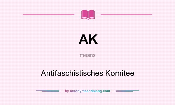 What does AK mean? It stands for Antifaschistisches Komitee