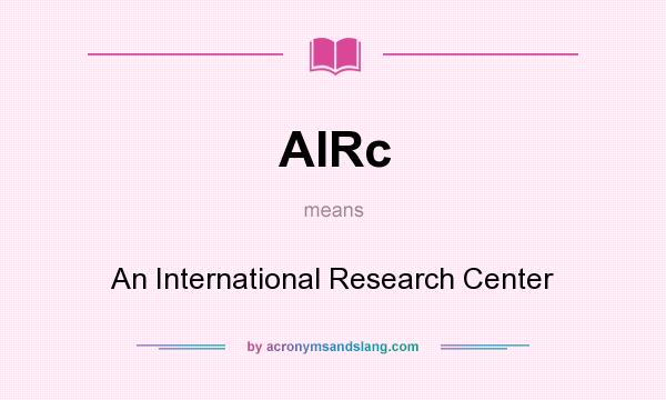 What does AIRc mean? It stands for An International Research Center