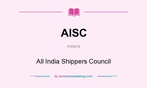 What does AISC mean? It stands for All India Shippers Council