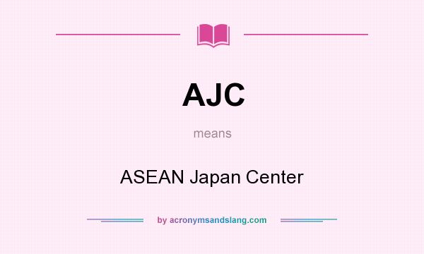What does AJC mean? It stands for ASEAN Japan Center