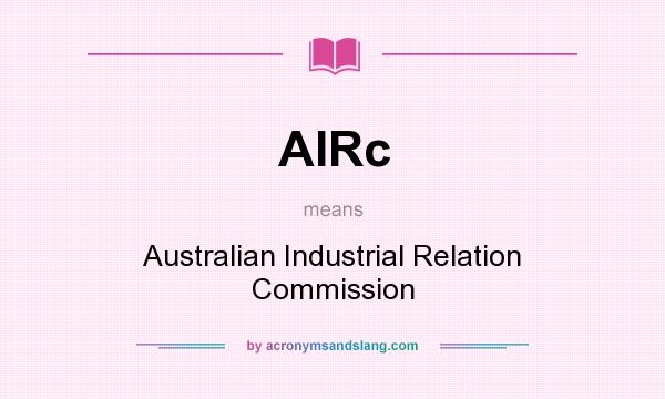 What does AIRc mean? It stands for Australian Industrial Relation Commission