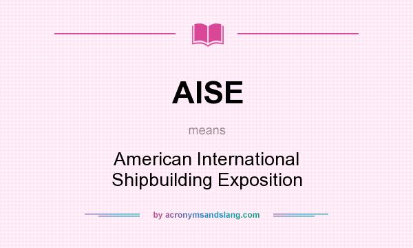 What does AISE mean? It stands for American International Shipbuilding Exposition