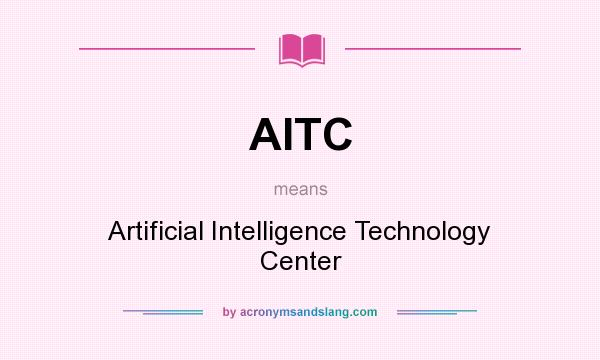 What does AITC mean? It stands for Artificial Intelligence Technology Center