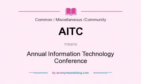 What does AITC mean? It stands for Annual Information Technology Conference
