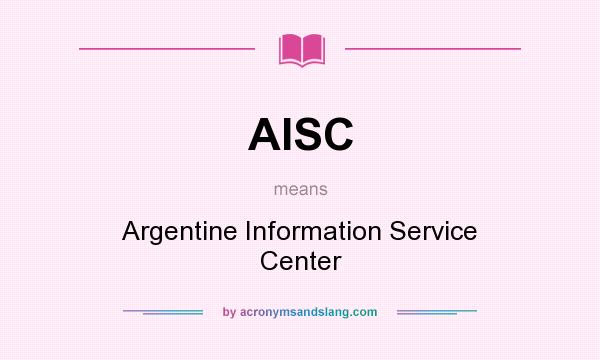 What does AISC mean? It stands for Argentine Information Service Center