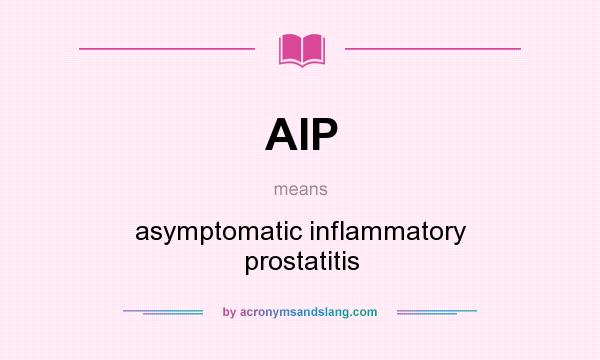 What does AIP mean? It stands for asymptomatic inflammatory prostatitis