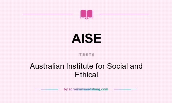 What does AISE mean? It stands for Australian Institute for Social and Ethical