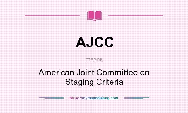 What does AJCC mean? It stands for American Joint Committee on Staging Criteria