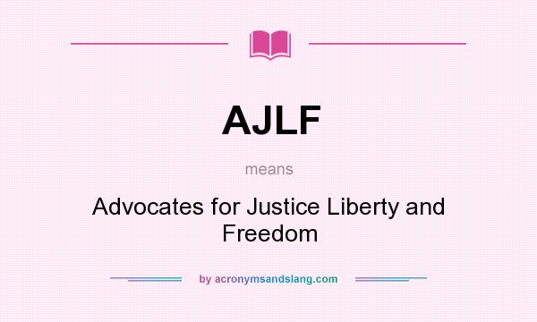 What does AJLF mean? It stands for Advocates for Justice Liberty and Freedom