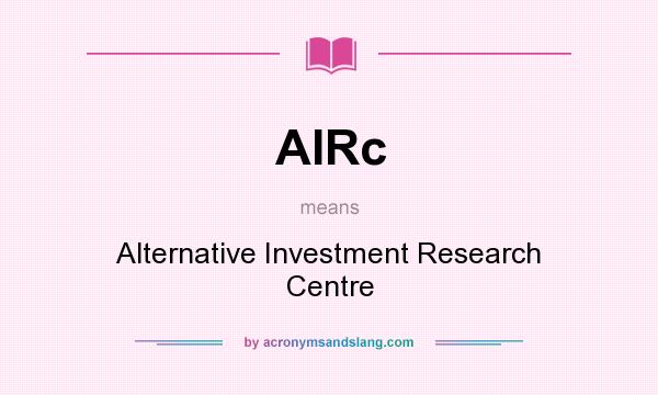 What does AIRc mean? It stands for Alternative Investment Research Centre