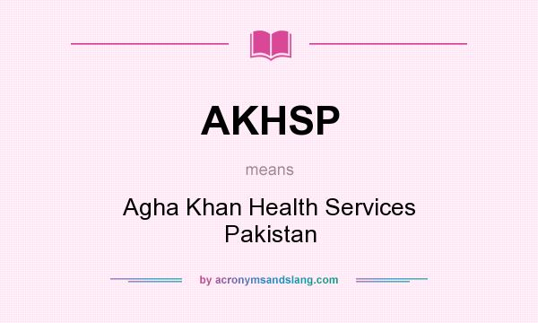 What does AKHSP mean? It stands for Agha Khan Health Services Pakistan