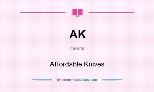 What does AK mean? It stands for Affordable Knives