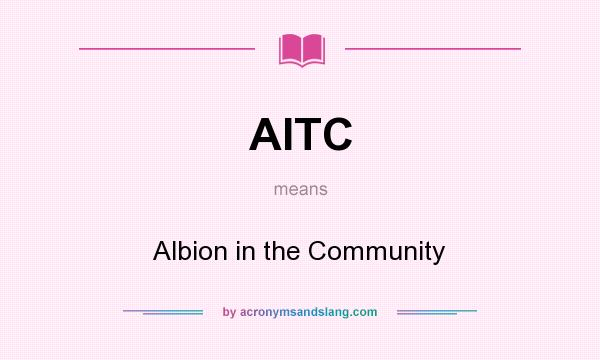 What does AITC mean? It stands for Albion in the Community