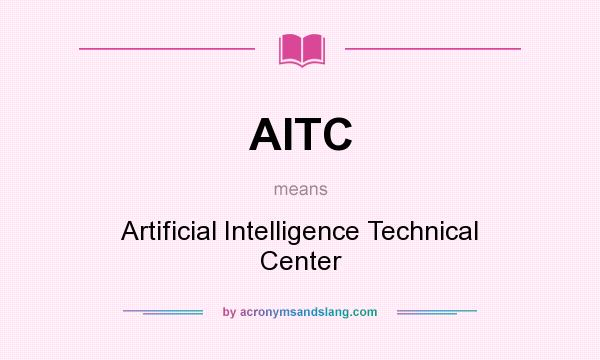 What does AITC mean? It stands for Artificial Intelligence Technical Center