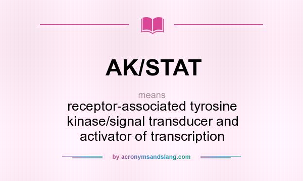 What does AK/STAT mean? It stands for receptor-associated tyrosine kinase/signal transducer and activator of transcription