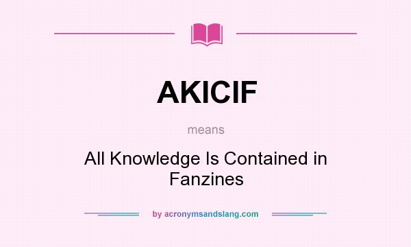 What does AKICIF mean? It stands for All Knowledge Is Contained in Fanzines