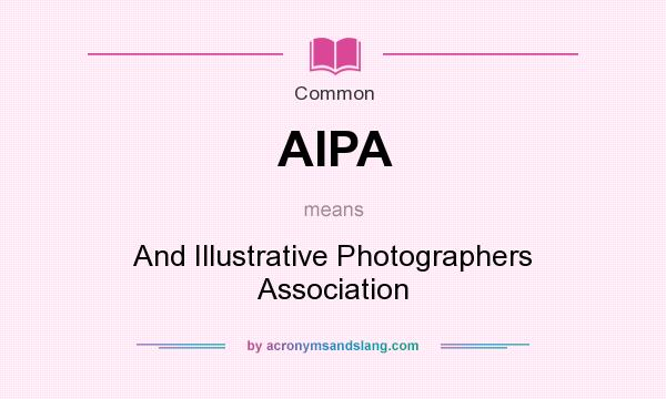 What does AIPA mean? It stands for And Illustrative Photographers Association