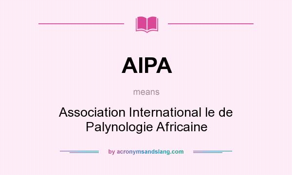 What does AIPA mean? It stands for Association International le de Palynologie Africaine