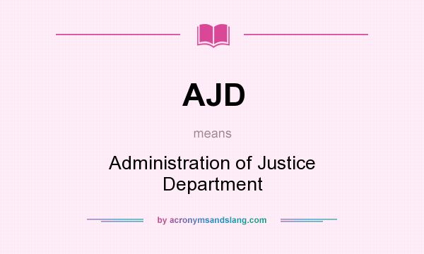 What does AJD mean? It stands for Administration of Justice Department