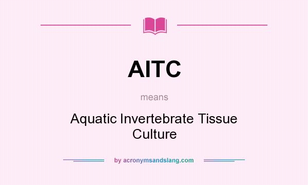 What does AITC mean? It stands for Aquatic Invertebrate Tissue Culture