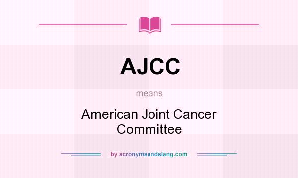 What does AJCC mean? It stands for American Joint Cancer Committee