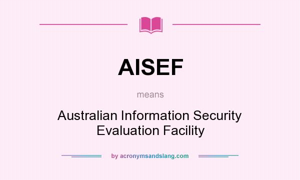 What does AISEF mean? It stands for Australian Information Security Evaluation Facility