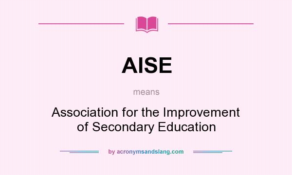 What does AISE mean? It stands for Association for the Improvement of Secondary Education