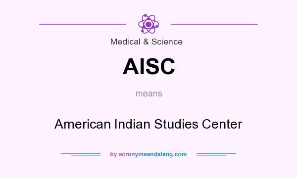 What does AISC mean? It stands for American Indian Studies Center