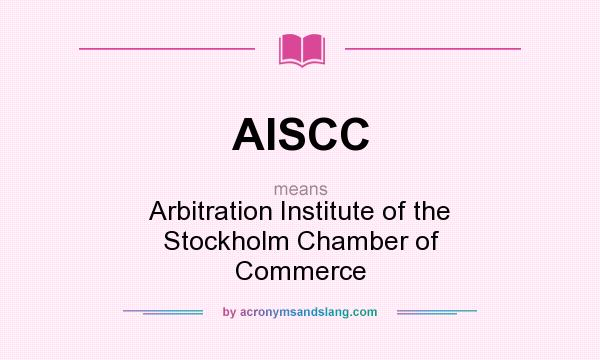 What does AISCC mean? It stands for Arbitration Institute of the Stockholm Chamber of Commerce