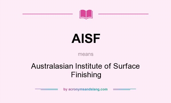 What does AISF mean? It stands for Australasian Institute of Surface Finishing