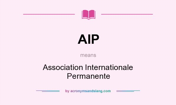 What does AIP mean? It stands for Association Internationale Permanente