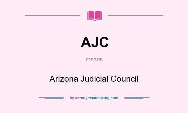 What does AJC mean? It stands for Arizona Judicial Council