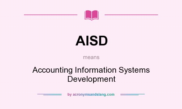 What does AISD mean? It stands for Accounting Information Systems Development