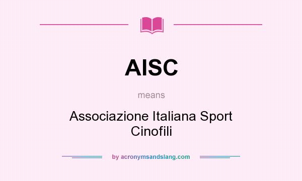 What does AISC mean? It stands for Associazione Italiana Sport Cinofili