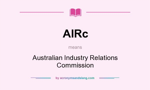 What does AIRc mean? It stands for Australian Industry Relations Commission