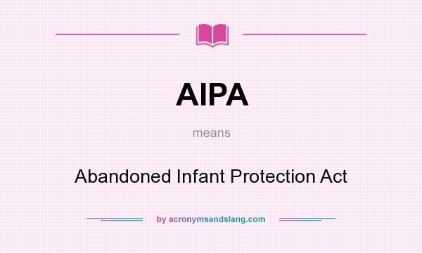 What does AIPA mean? It stands for Abandoned Infant Protection Act