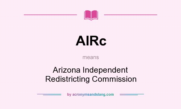 What does AIRc mean? It stands for Arizona Independent Redistricting Commission
